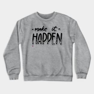 Make it happen Crewneck Sweatshirt